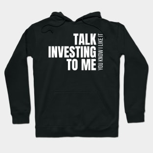 Talk Investing To Me, You Know I Like It Investing Hoodie